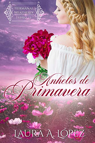 anhelos de primavera hermanas weatherly 2 laura a lopez 6057874be33ad - Anhelos de primavera (Hermanas Weatherly 2) | Laura A. Lopez - Descarga libros gratis en PDF, EPUB o Mobi