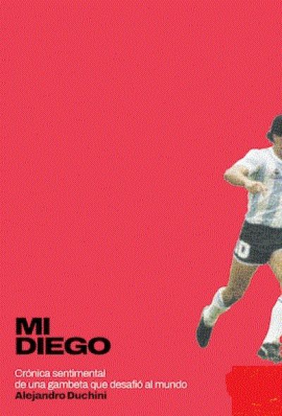 mi diego cronica sentimental de una gambeta que desafio al mundoduchini alejandro 60e42c572a129 - MI DIEGO. Crónica sentimental de una gambeta que desafió al mundo DUCHINI, ALEJANDRO - Descarga libros gratis en PDF, EPUB o Mobi