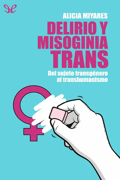delirio y misoginia trans del sujeto transgenero al transhumanismo alicia miyares 66f88c115fc22 jpeg - Delirio y misoginia trans: del sujeto transgénero al transhumanismo - Alicia Miyares - Descarga libros gratis en PDF, EPUB o Mobi