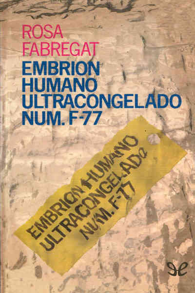 Embrión humano ultracongelado Num. F-77 - Rosa Fabregat - Descarga libros gratis en PDF, EPUB o Mobi embrion humano ultracongelado num f 77 rosa fabregat 67007503ac920 - Embrión humano ultracongelado Num. F-77 - Rosa Fabregat - Descarga libros gratis en PDF, EPUB o Mobi