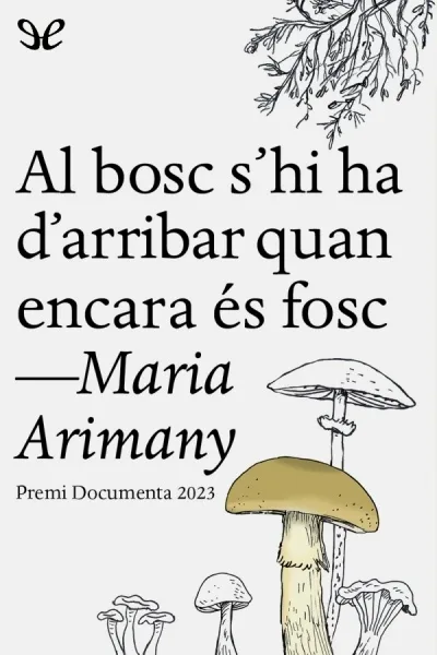 Al bosc s’hi ha d’arribar quan encara és fosc - Maria Arimany - Descarga libros gratis en PDF, EPUB o Mobi al bosc shi ha darribar quan encara es fosc maria arimany 67313cc4a96c2 jpeg - Al bosc s’hi ha d’arribar quan encara és fosc - Maria Arimany - Descarga libros gratis en PDF, EPUB o Mobi