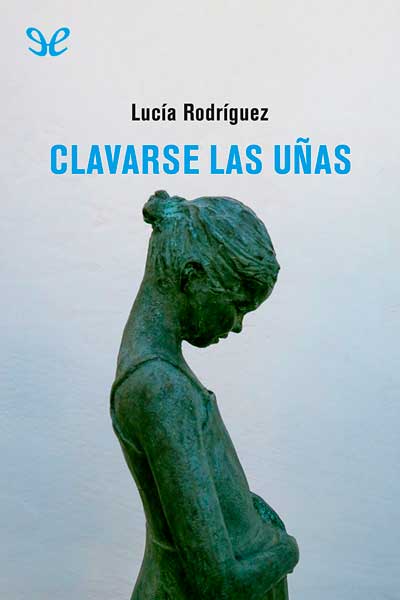 Clavarse las uñas - Lucía Rodríguez - Descarga libros gratis en PDF, EPUB o Mobi clavarse las unas lucia rodriguez 67255ec0ea8ab - Clavarse las uñas - Lucía Rodríguez - Descarga libros gratis en PDF, EPUB o Mobi