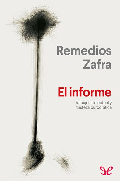 descargar el informe trabajo intelectual y tristeza burocratica remedios zafra 674c39a0ee890 - Descargar El informe: trabajo intelectual y tristeza burocrática - Remedios Zafra - Descarga libros gratis en PDF, EPUB o Mobi
