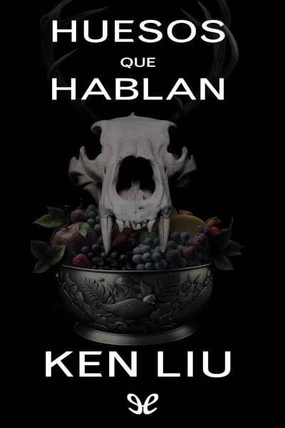 Descargar Huesos que Hablan - Ken Liu - Descarga libros gratis en PDF, EPUB o Mobi descargar huesos que hablan ken liu 6782473f441f6 - Descargar Huesos que Hablan - Ken Liu - Descarga libros gratis en PDF, EPUB o Mobi