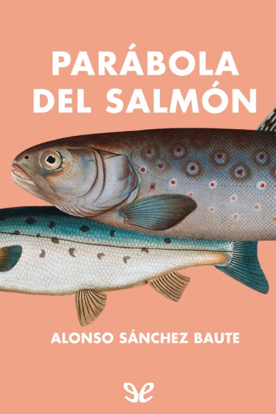 Descargar Parábola del salmón - Alonso Sánchez Baute - Descarga libros gratis en PDF, EPUB o Mobi descargar parabola del salmon alonso sanchez baute 6780f58ea0d7b - Descargar Parábola del salmón - Alonso Sánchez Baute - Descarga libros gratis en PDF, EPUB o Mobi