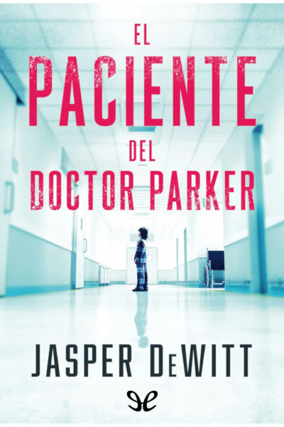 Descargar El paciente del doctor Parker - Jasper DeWitt - Descarga libros gratis en PDF, EPUB o Mobi descargar el paciente del doctor parker jasper dewitt 679df6c46b070 - Descargar El paciente del doctor Parker - Jasper DeWitt - Descarga libros gratis en PDF, EPUB o Mobi