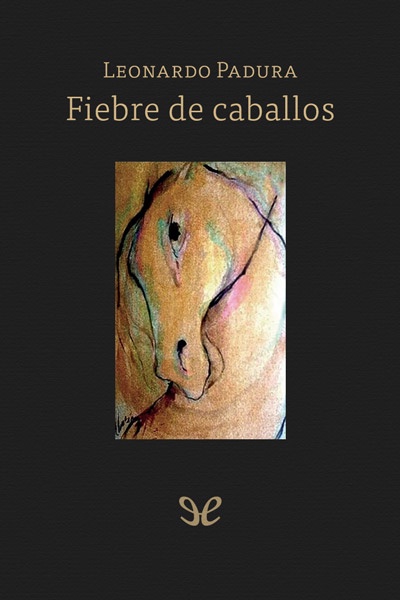 descargar fiebre de caballos leonardo padura 67e91c185c7d9 - Descargar Fiebre de caballos - Leonardo Padura - Descarga libros gratis en PDF, EPUB o Mobi