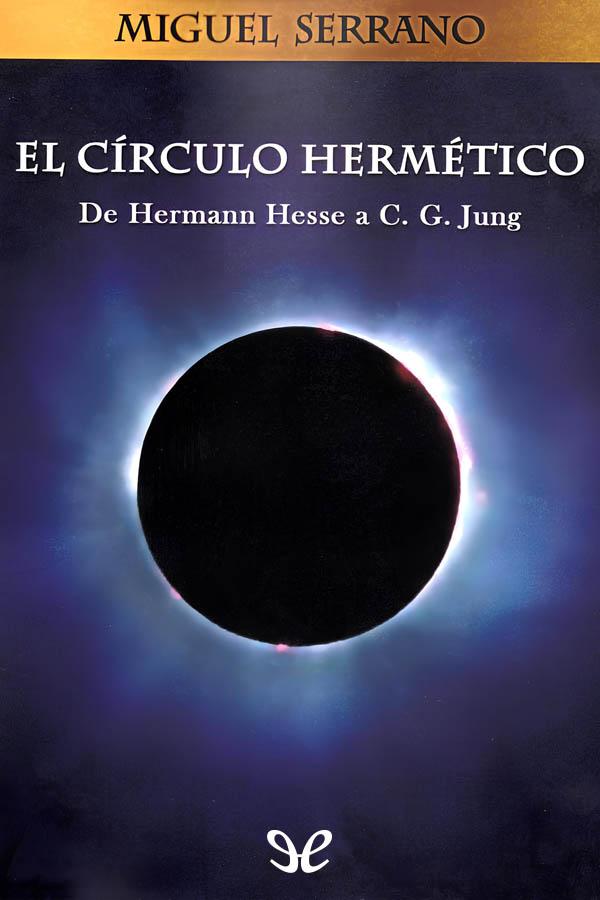 descargar el circulo hermetico de hermann hesse a carl g jung miguel serrano 68076ea208e26 - Descargar El círculo hermético de Hermann Hesse a Carl G. Jung - Miguel Serrano - Descarga libros gratis en PDF, EPUB o Mobi