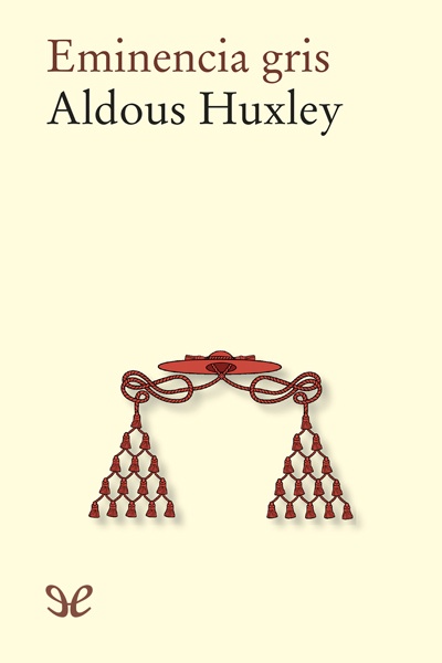 Descargar Eminencia gris - Aldous Huxley - Descarga libros gratis en PDF, EPUB o Mobi descargar eminencia gris aldous - Descargar Eminencia gris - Aldous Huxley - Descarga libros gratis en PDF, EPUB o Mobi