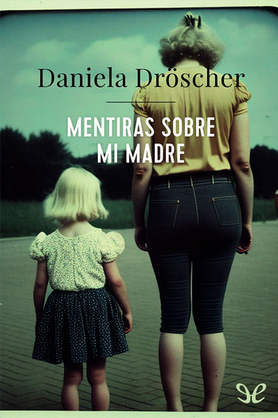 descargar mentiras sobre mi madre daniela droscher 68a1adfe20c75 - Descargar Mentiras sobre mi madre - Daniela Dröscher - Descarga libros gratis en PDF, EPUB o Mobi
