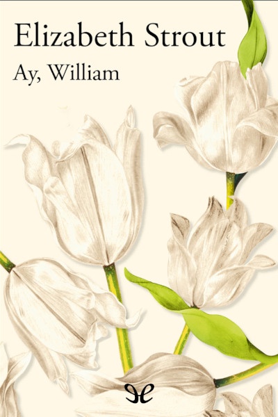 Descargar Ay, William - Elizabeth Strout - Descarga libros gratis en PDF, EPUB o Mobi descargar ay william elizabeth strout 68e2ee0022814 - Descargar Ay, William - Elizabeth Strout - Descarga libros gratis en PDF, EPUB o Mobi